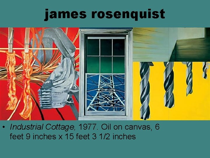 james rosenquist • Industrial Cottage, 1977. Oil on canvas, 6 feet 9 inches x james rosenquist • Industrial Cottage, 1977. Oil on canvas, 6 feet 9 inches x