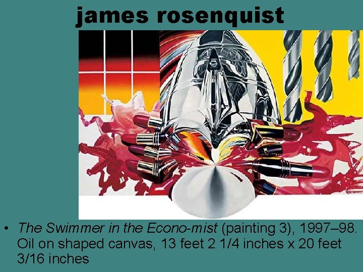 james rosenquist • The Swimmer in the Econo-mist (painting 3), 1997– 98. Oil on james rosenquist • The Swimmer in the Econo-mist (painting 3), 1997– 98. Oil on
