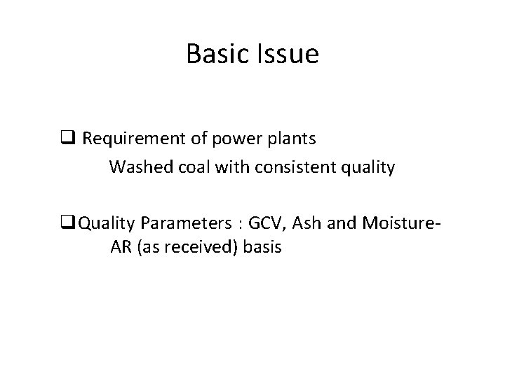 Basic Issue q Requirement of power plants Washed coal with consistent quality q. Quality Basic Issue q Requirement of power plants Washed coal with consistent quality q. Quality