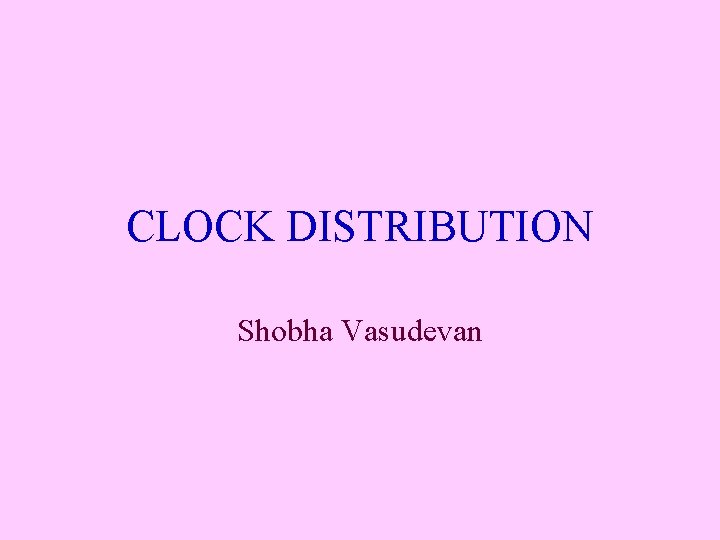 CLOCK DISTRIBUTION Shobha Vasudevan 