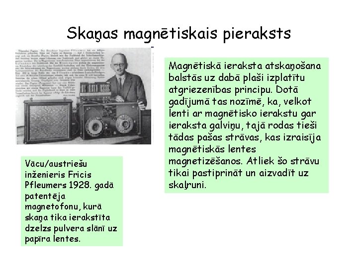 Skaņas magnētiskais pieraksts Vācu/austriešu inženieris Fricis Pfleumers 1928. gadā patentēja magnetofonu, kurā skaņa tika