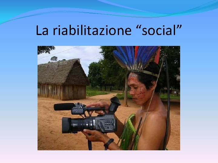 La riabilitazione “social” 