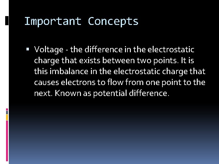 Important Concepts Voltage - the difference in the electrostatic charge that exists between two