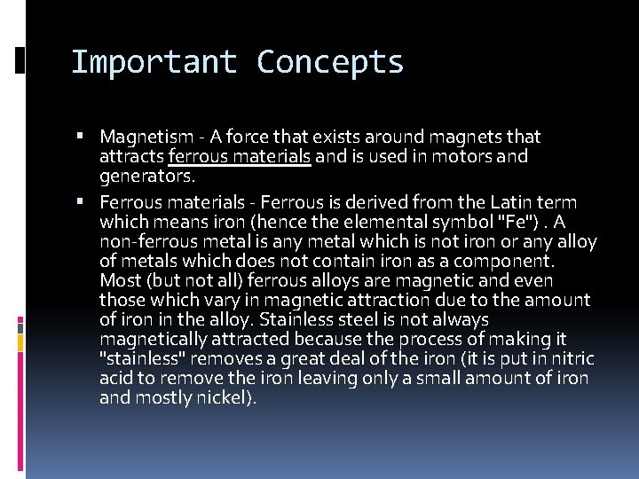 Important Concepts Magnetism - A force that exists around magnets that attracts ferrous materials