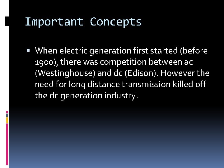 Important Concepts When electric generation first started (before 1900), there was competition between ac