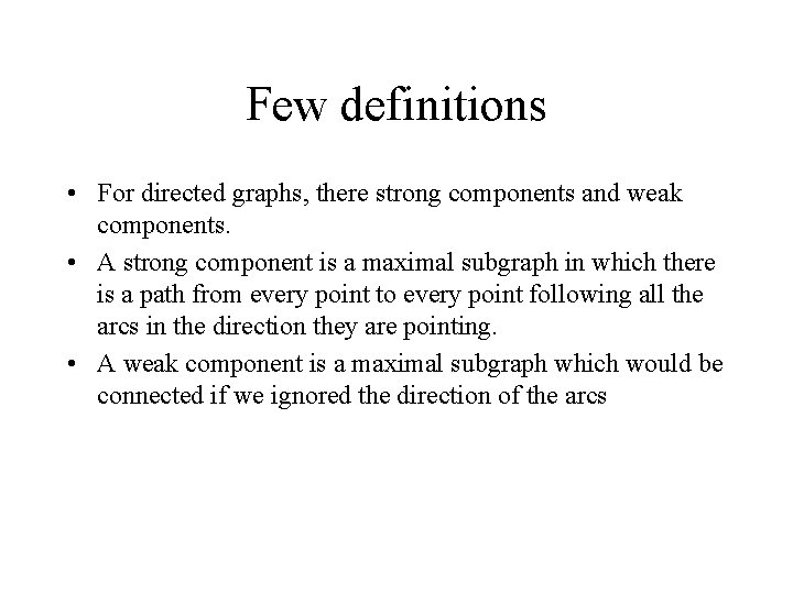 Few definitions • For directed graphs, there strong components and weak components. • A