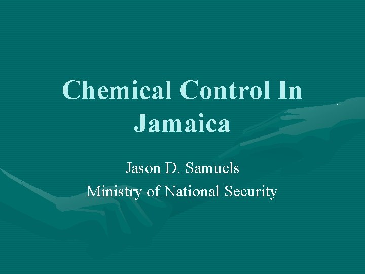 Chemical Control In Jamaica Jason D. Samuels Ministry of National Security 