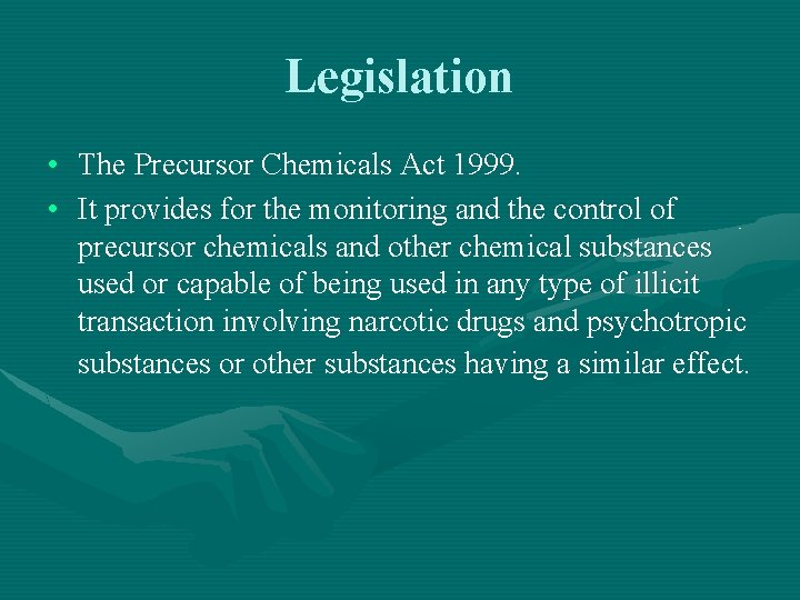 Legislation • The Precursor Chemicals Act 1999. • It provides for the monitoring and