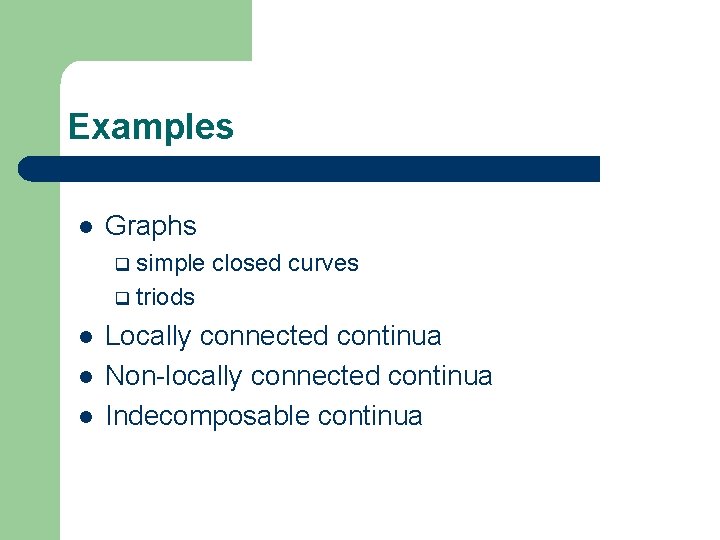 Examples l Graphs simple closed curves q triods q l l l Locally connected