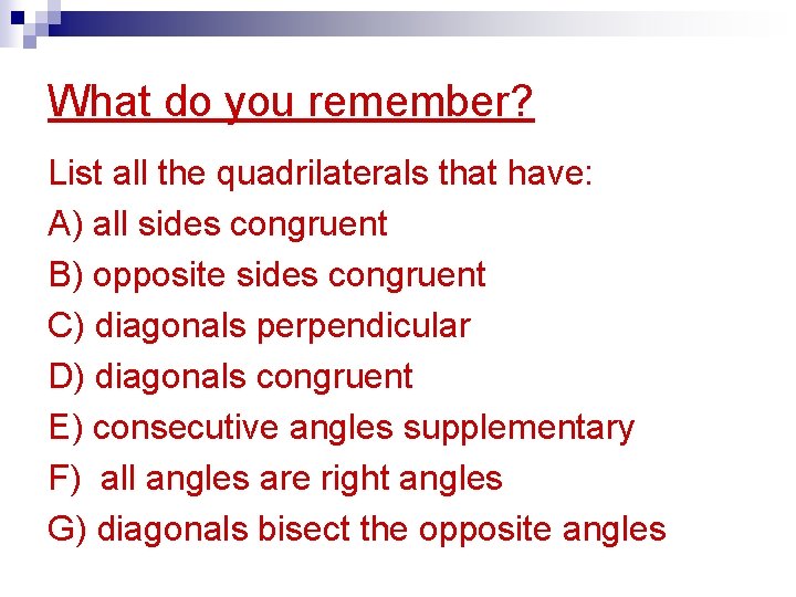 What do you remember? List all the quadrilaterals that have: A) all sides congruent
