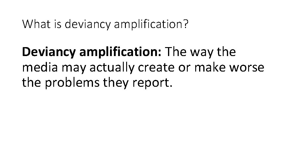 What is deviancy amplification? Deviancy amplification: The way the media may actually create or