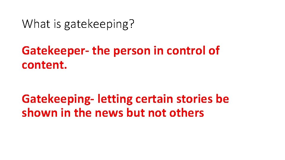 What is gatekeeping? Gatekeeper- the person in control of content. Gatekeeping- letting certain stories