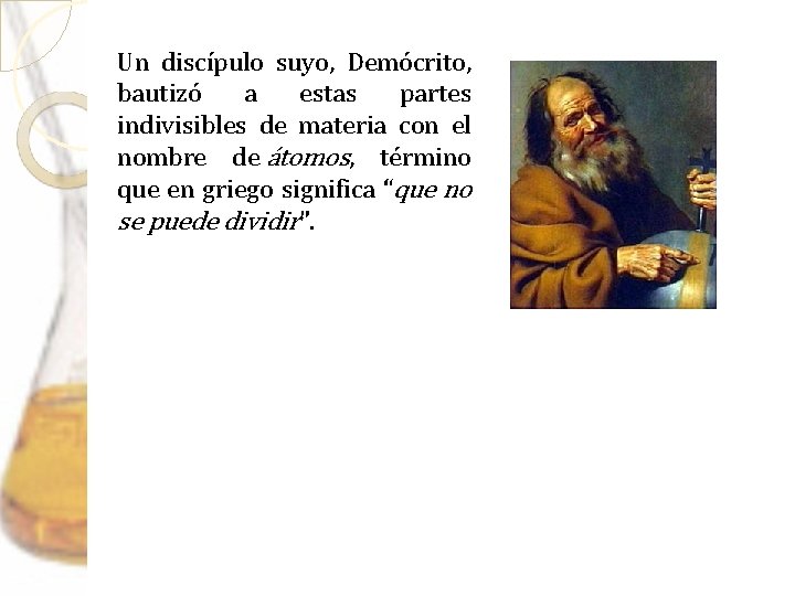Un discípulo suyo, Demócrito, bautizó a estas partes indivisibles de materia con el nombre