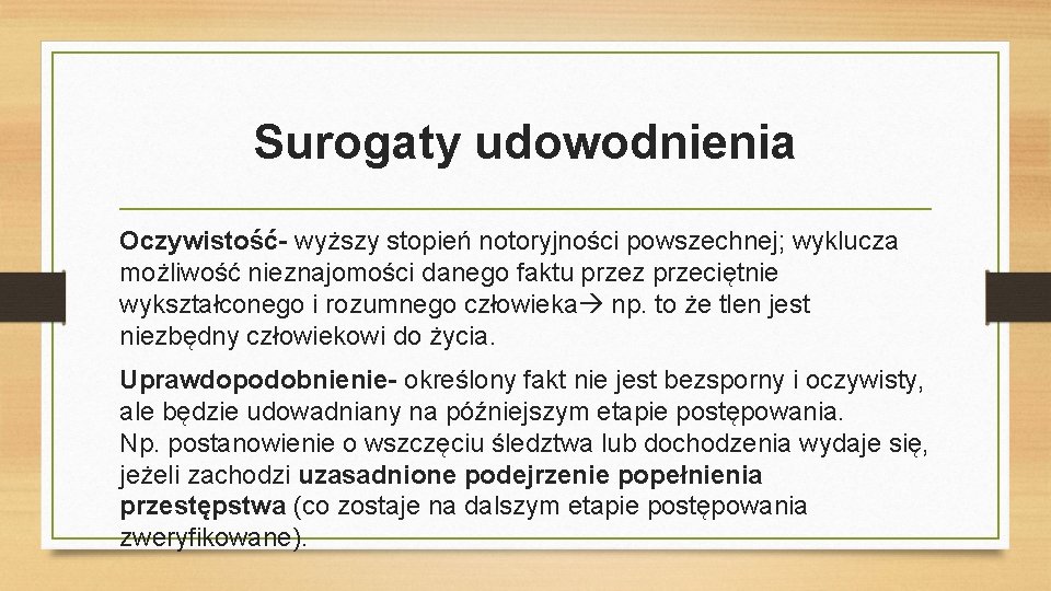 Surogaty udowodnienia Oczywistość- wyższy stopień notoryjności powszechnej; wyklucza możliwość nieznajomości danego faktu przez przeciętnie