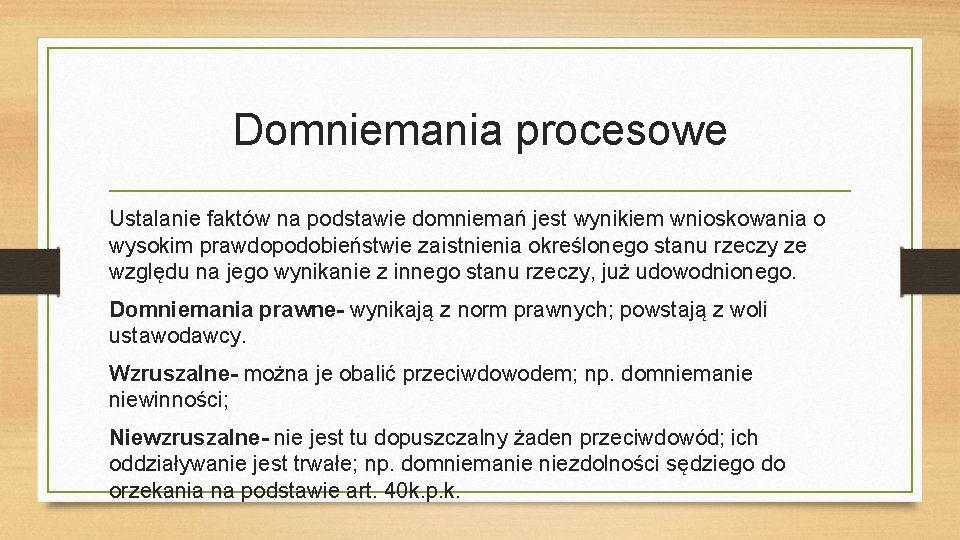 Domniemania procesowe Ustalanie faktów na podstawie domniemań jest wynikiem wnioskowania o wysokim prawdopodobieństwie zaistnienia