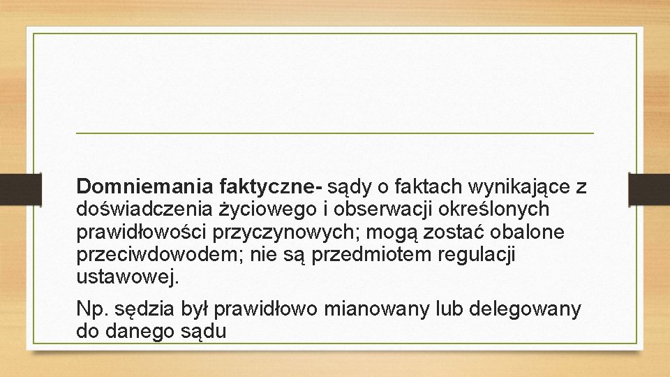 Domniemania faktyczne- sądy o faktach wynikające z doświadczenia życiowego i obserwacji określonych prawidłowości przyczynowych;