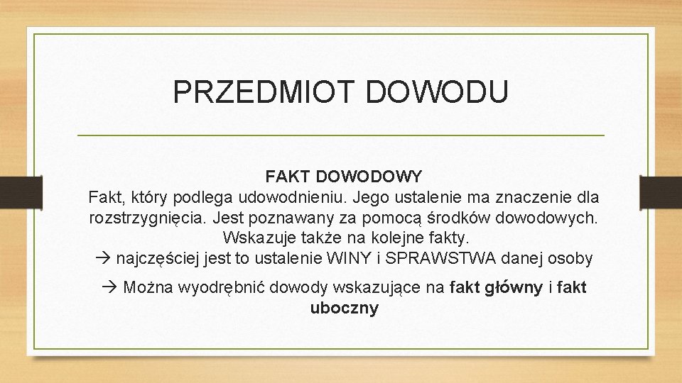 PRZEDMIOT DOWODU FAKT DOWODOWY Fakt, który podlega udowodnieniu. Jego ustalenie ma znaczenie dla rozstrzygnięcia.