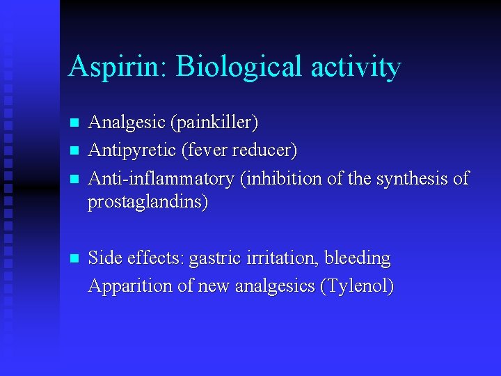 Aspirin: Biological activity n n Analgesic (painkiller) Antipyretic (fever reducer) Anti-inflammatory (inhibition of the