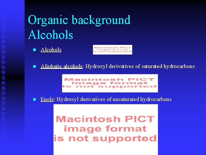 Organic background Alcohols n Aliphatic alcohols: Hydroxyl derivatives of saturated hydrocarbons n Enols: Hydroxyl