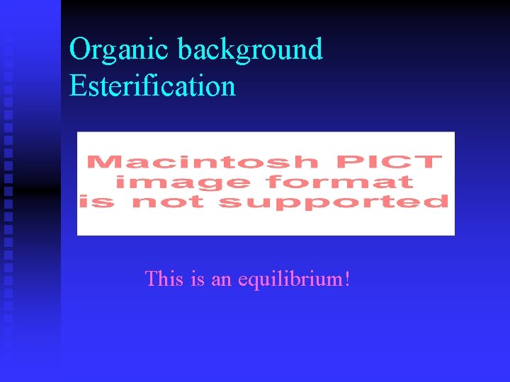 Organic background Esterification This is an equilibrium! 