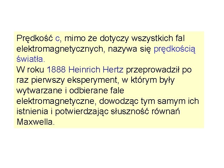 Prędkość c, mimo że dotyczy wszystkich fal elektromagnetycznych, nazywa się prędkością światła. W roku