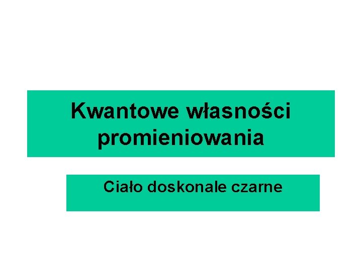 Kwantowe własności promieniowania Ciało doskonale czarne 