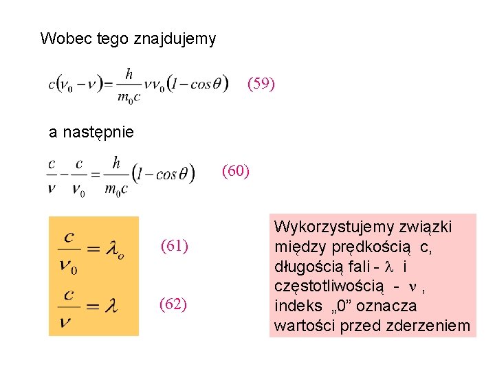 Wobec tego znajdujemy (59) a następnie (60) (61) (62) Wykorzystujemy związki między prędkością c,