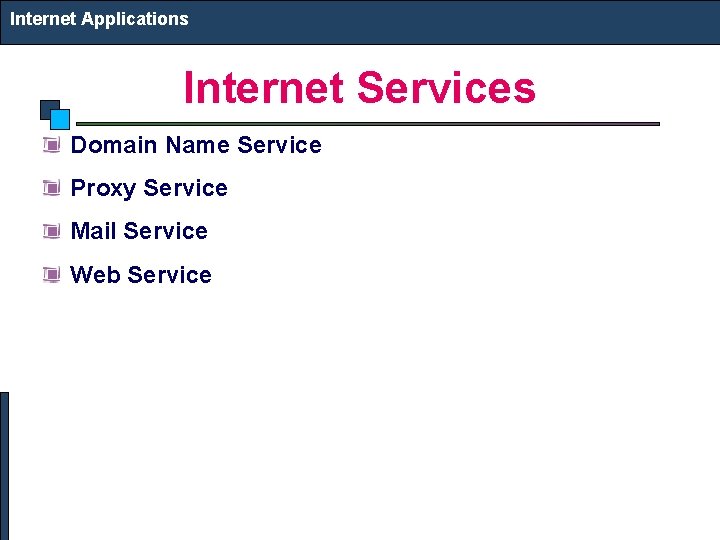 Internet Applications Internet Services Domain Name Service Proxy Service Mail Service Web Service 