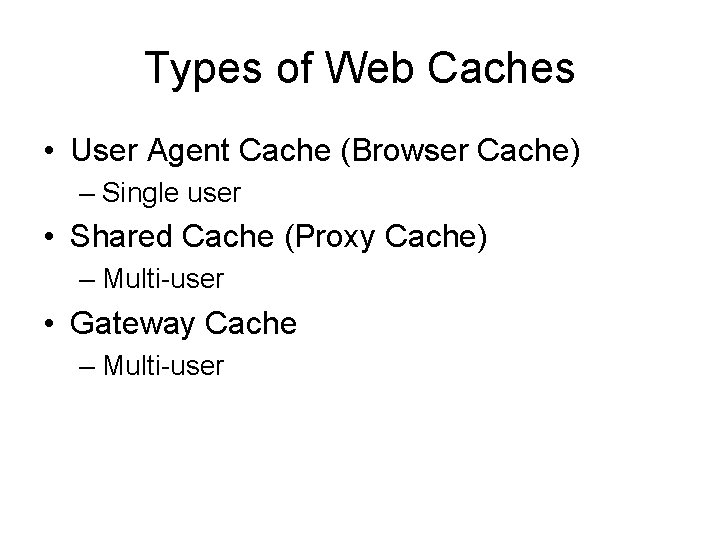 Types of Web Caches • User Agent Cache (Browser Cache) – Single user •