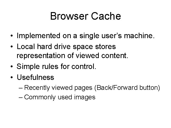 Browser Cache • Implemented on a single user’s machine. • Local hard drive space