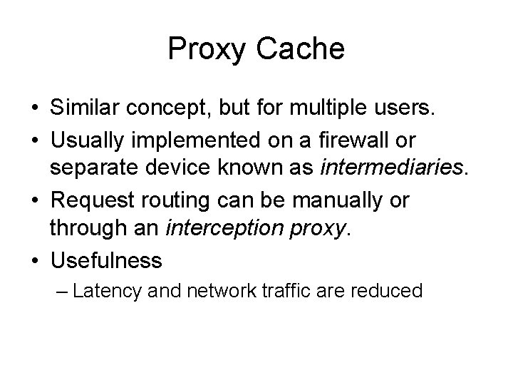 Proxy Cache • Similar concept, but for multiple users. • Usually implemented on a