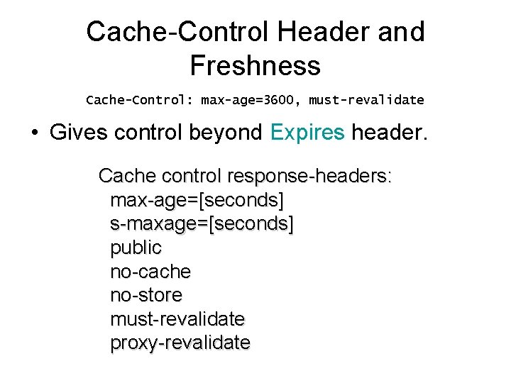 Cache-Control Header and Freshness Cache-Control: max-age=3600, must-revalidate • Gives control beyond Expires header. Cache