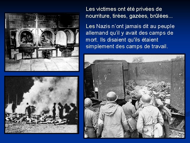 Les victimes ont été privées de nourriture, tirées, gazées, brûlées. . . Les Nazis