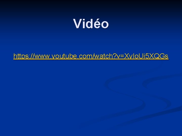 Vidéo https: //www. youtube. com/watch? v=Xy. Io. Ui 5 XQGs 