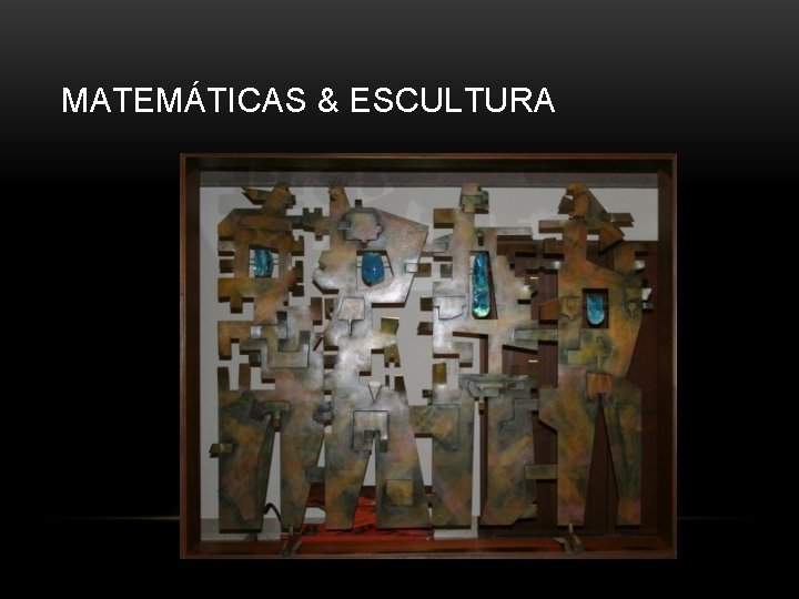 MATEMÁTICAS & ESCULTURA MATEMÁTICAS & ESCULTURA