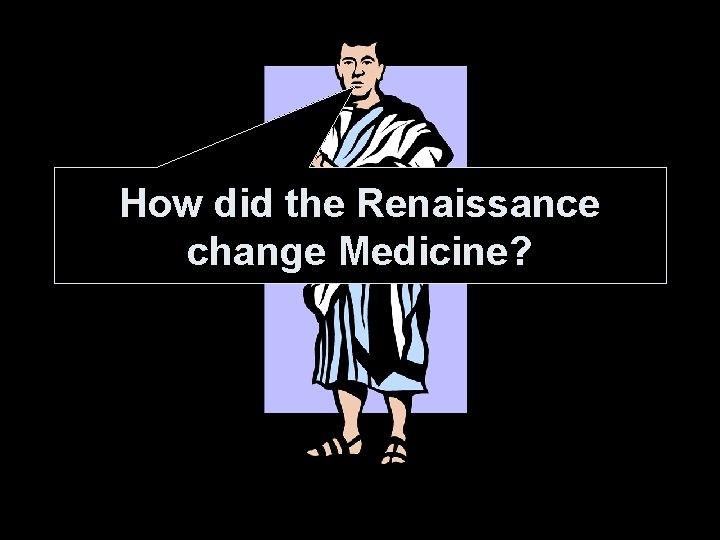 How did the Renaissance change Medicine? 