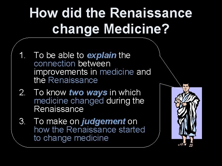 How did the Renaissance change Medicine? 1. To be able to explain the connection