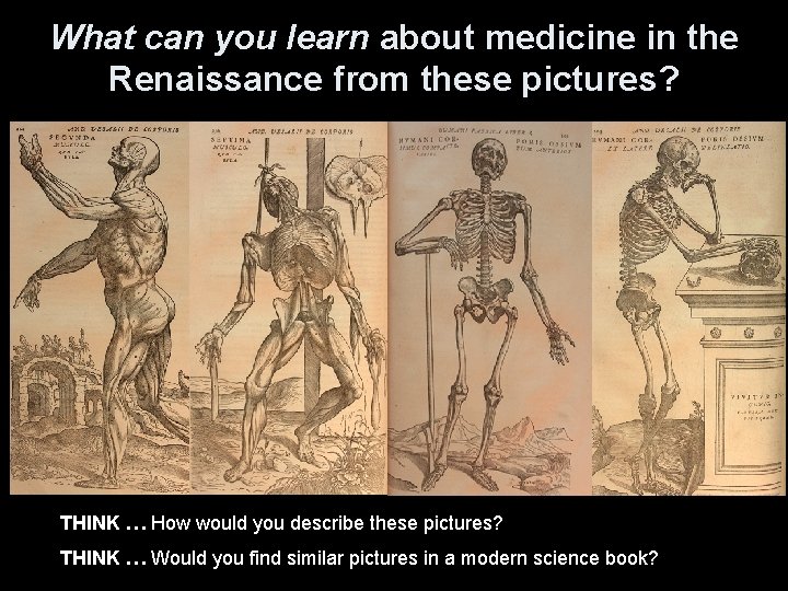 What can you learn about medicine in the Renaissance from these pictures? THINK …