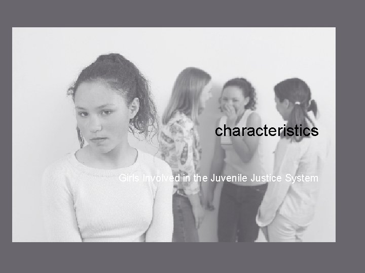 characteristics Girls Involved in the Juvenile Justice System 