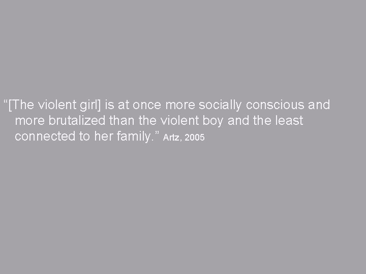 “[The violent girl] is at once more socially conscious and more brutalized than the