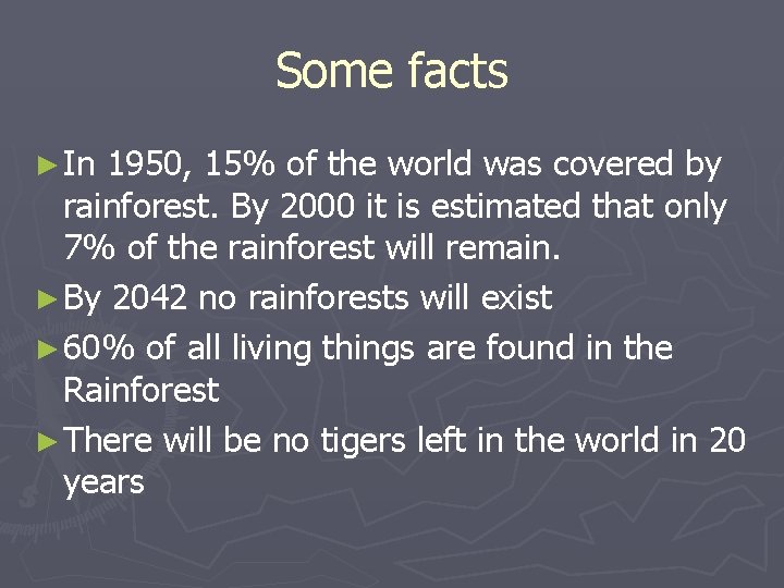 Some facts ► In 1950, 15% of the world was covered by rainforest. By