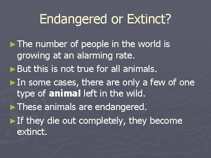 Endangered or Extinct? ► The number of people in the world is growing at