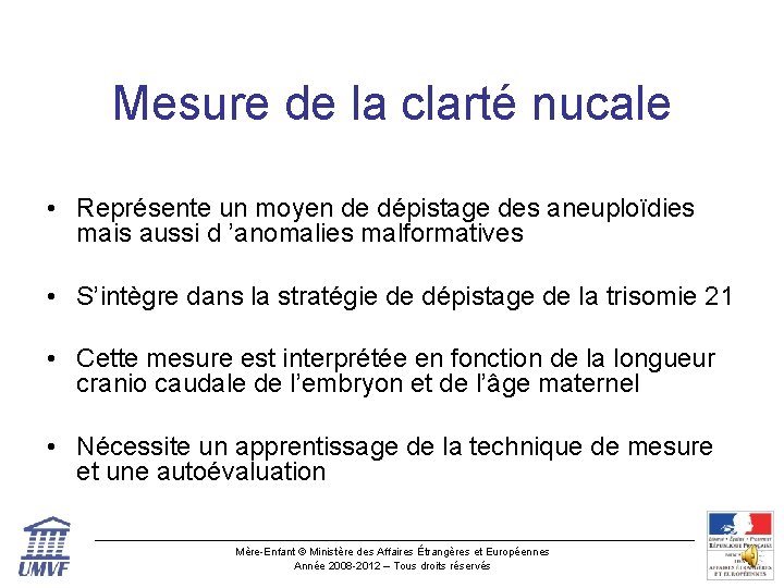 Mesure de la clarté nucale • Représente un moyen de dépistage des aneuploïdies mais Mesure de la clarté nucale • Représente un moyen de dépistage des aneuploïdies mais