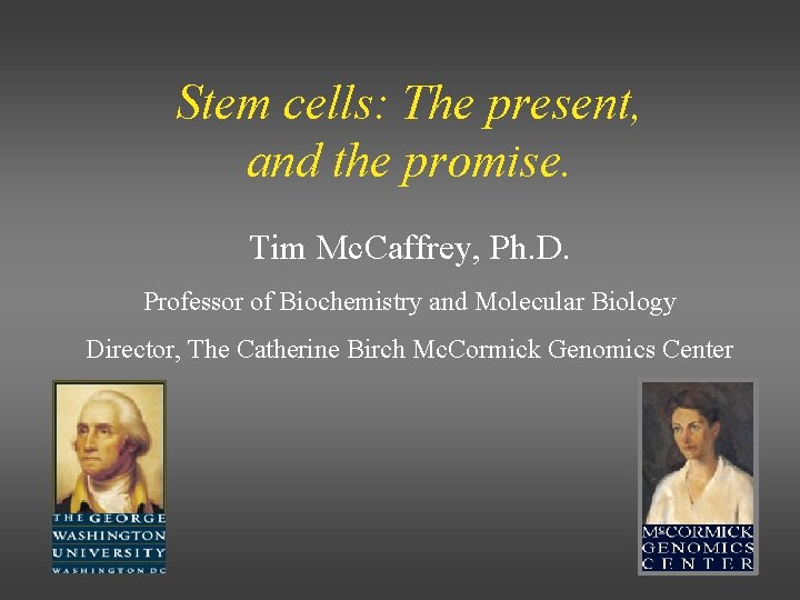 Stem cells: The present, and the promise. Tim Mc. Caffrey, Ph. D. Professor of