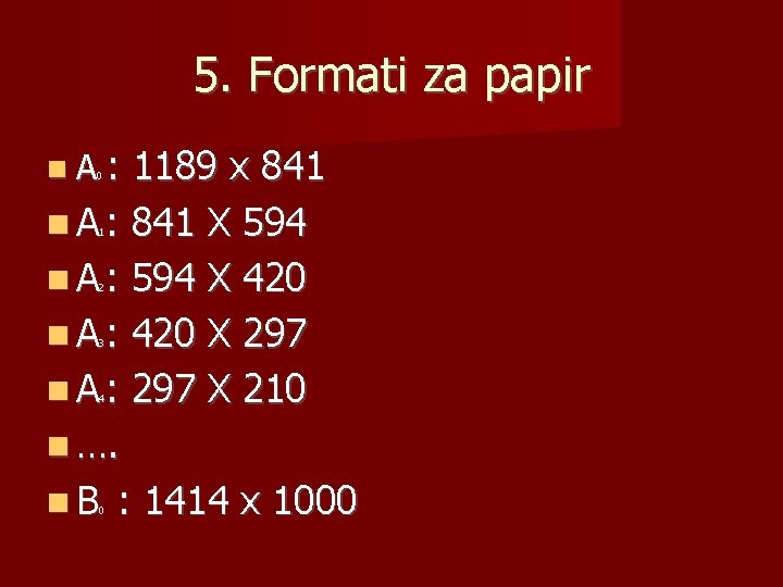 5. Formati za papir A: 1189 x 841 A : 841 X 594 A