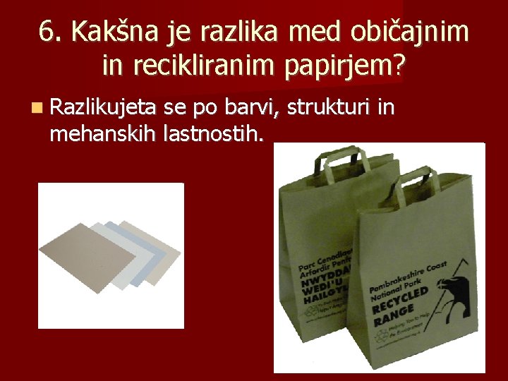 6. Kakšna je razlika med običajnim in recikliranim papirjem? Razlikujeta se po barvi, strukturi