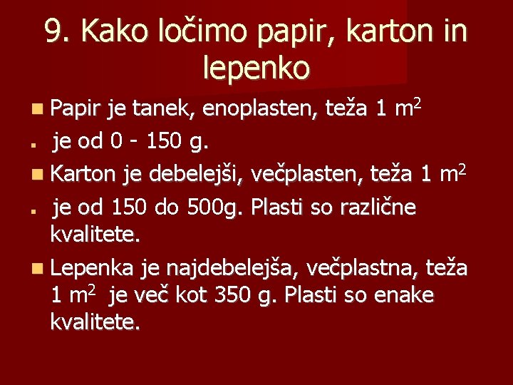 9. Kako ločimo papir, karton in lepenko Papir je tanek, enoplasten, teža 1 m