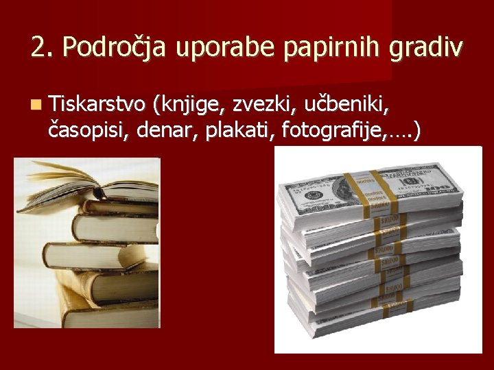 2. Področja uporabe papirnih gradiv Tiskarstvo (knjige, zvezki, učbeniki, časopisi, denar, plakati, fotografije, ….