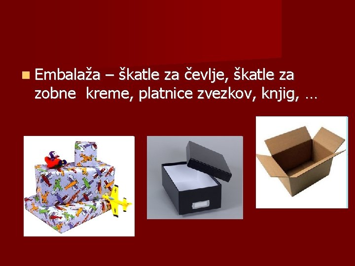  Embalaža – škatle za čevlje, škatle za zobne kreme, platnice zvezkov, knjig, …