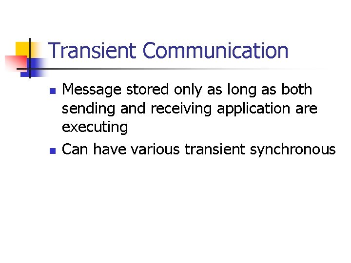 Transient Communication n n Message stored only as long as both sending and receiving